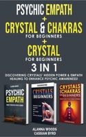 PSYCHIC EMPATH + REIKI and CHAKRAS + CRYSTAL FOR BEGINNERS- 3 in 1: Discovering Crystals' Hidden Power and Empath Healing to Enhance Psychic Awareness! 1802763317 Book Cover