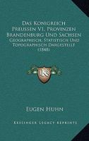 Das Konigreich Preussen V1, Provinzen Brandenburg Und Sachsen: Geographisch, Statistisch Und Topographisch Dargestellt (1848) 1161043578 Book Cover
