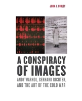A Conspiracy of Images: Andy Warhol, Gerhard Richter, and the Art of the Cold War 0300188439 Book Cover