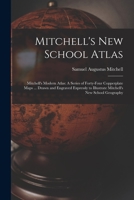 Mitchell's New School Atlas: Mitchell's Modern Atlas: A Series of Forty-Four Copperplate Maps ... Drawn and Engraved Expressly to Illustrate Mitchell's New School Geography 1017974179 Book Cover