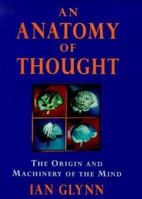 An Anatomy of Thought: The Origin and Machinery of the Mind 0195136969 Book Cover