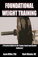 Foundational Weight Training: A Practical Guide for the Trainer, Coach and Barbell Enthusiast 0989619885 Book Cover