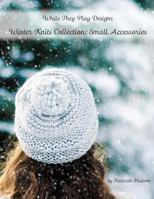 Winter Knits Collection: Small Accessories: While They Play Designs 1514173344 Book Cover