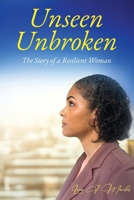 Unbroken Unseen: The Story of a Resilient Woman B0FK4HY46K Book Cover
