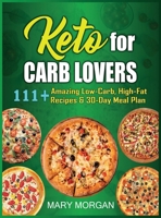 Keto For Carb Lovers: 111+ Amazing Low-Carb, High-Fat Recipes & 30-Day Meal Plan 1914300564 Book Cover