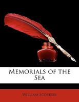 Memorials of the Sea: My Father: Being Records of the Adventurous Life of the Late William Scoresby, Esq. of Whitby. 1546905308 Book Cover