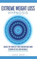 Extreme Weight Loss Hypnosis: Unlock the Power of Your Subconscious Mind to Burn Fat Fast and Naturally B08K3YHZJF Book Cover