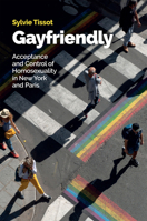 Gayfriendly: Acceptance and Control of Homosexuality in New York and Paris 1509553266 Book Cover