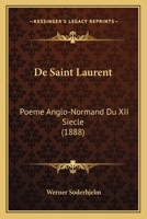 de Saint Laurent: Poa]me Anglo-Normand Du Xiie Sia]cle, D'Apra]s Le Manuscrit Unique de Paris 2016144785 Book Cover