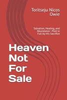 Heaven Not For Sale: Salvation, Healing, and Abundance—Paid in Full by His Sacrifice B0DY8BKRLZ Book Cover