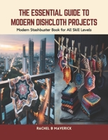 The Essential Guide to Modern Dishcloth Projects: Modern Stashbuster Book for All Skill Levels B0CTKXBT5B Book Cover