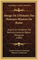 Abrege De L'Histoire Des Hommes Illustres De Rome: Depuis Sa Fondation Par Romulus Jusqu'au Regne D'Auguste (1806) 1274352444 Book Cover