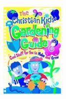 The Christian Kids' Gardening Guide 1584110341 Book Cover