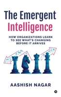 The Emergent Intelligence: How Organizations Learn to See What's Changing Before It Arrives B0GD8DV794 Book Cover
