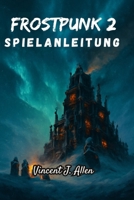 Frostpunk 2 Spielanleitung: Erobere das Eis mit strategischer Brillanz, Zivilcourage und unnachgiebiger Hoffnung (German Edition) B0FRMF8G3F Book Cover