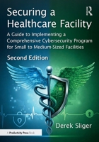 Securing a Healthcare Facility: Guide to Implementing a Comprehensive Cybersecurity Program for Small to Medium Sized Facilities 1041103905 Book Cover