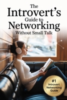 The Introvert’s Guide to Networking: Without Small Talk B0GF7L33V8 Book Cover