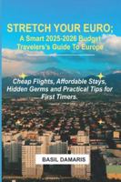 Stretch Your Euro: A Smart 2025-2026 Budget Traveler’s Guide to Europe: Cheap Flights, Affordable Stays, Hidden Germs and Practical Tips for First -Timers B0G4VN5MPG Book Cover