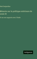 Mémoire sur la politique extérieure de Louis XI: Et sur ses rapports avec l'Italie (French Edition) 3563017026 Book Cover