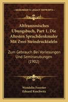 Altfranzosisches Ubungsbuch, Part 1, Die Altesten Sprachdenkmaler Mit Zwei Steindrucktafeln: Zum Gebrauch Bei Vorlesungen Und Seminarubungen (1902) 1160781710 Book Cover