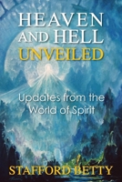 Heaven and Hell Unveiled: Updates from the World of Spirit. 1910121304 Book Cover