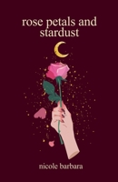 rose petals and stardust: poetry on love, heartbreak and self-discovery by nicole barbara B0CHL5PBN3 Book Cover