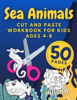 Sea Animals Cut And Paste Workbook For Kids Ages 4-8: Cutting Practice For Preschoolers Kindergarten Learn To Cut Preschool Activity Book B08ZVVPSQ7 Book Cover