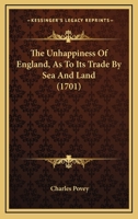 The Unhappiness Of England, As To Its Trade By Sea And Land 1166584291 Book Cover