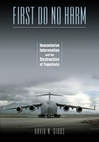 First Do No Harm: Humanitarian Intervention and the Destruction of Yugoslavia 0826516440 Book Cover