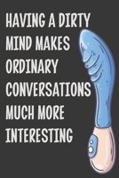 Having a Dirty Mind Makes Ordinary Conversations Much More Interesting: Stiffer Than A Greeting Card: Use Our Novelty Journal To Document Your Sexual ... Makes a Great BDSM Lifestyle Gift For Adults 1699554080 Book Cover