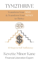 TYM2THRIVE Transform Your Mind & Transform Your Money to Thrive: 10 Steps to Self-Sufficiency B0B46WZZYQ Book Cover