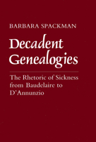 Decadent Genealogies: The Rhetoric of Sickness from Baudelaire to D'Annunzio 1501723294 Book Cover