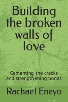 Building the broken walls of love: Cementing the cracks and strengthening bonds B0BXNCSNZ8 Book Cover