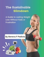 The Sustainable Slimdown: A Guide to Lasting Weight Loss Without Fads or Frustration B0DW3K1LD3 Book Cover