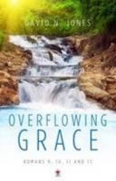 Overflowing Grace: Romans 9, 10, 11 and 15 185049245X Book Cover