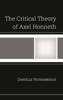 The Critical Theory of Axel Honneth 1498516181 Book Cover
