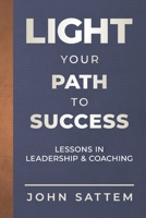 LIGHT YOUR PATH TO SUCCESS: LESSONS IN LEADERSHIP & COACHING B09KN62SB8 Book Cover