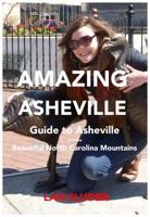 Amazing Asheville: Your Guide to Asheville and the Beautiful North Carolina Mountains 0615848982 Book Cover