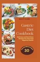 The Gastric Diet Cookbook: Delicious and Nutritious Recipes for Improved Digestive Health B0BSRMWM2H Book Cover