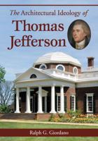 The Architectural Ideology of Thomas Jefferson 0786470178 Book Cover