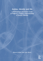 Autism, Identity and Me: A Professional and Parent Guide to Support a Positive Understanding of Autistic Identity 1032832525 Book Cover