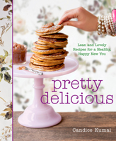 Pretty Delicious: Lean and Lovely Recipes for a Healthy, Happy New You 1605293504 Book Cover
