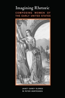Imagining Rhetoric: Composing Women of the Early United States (Pitt Comp Literacy Culture) 0822962284 Book Cover