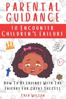 Parental Guidance to Encounter Children's Failure: How To Be Friends With The Failure For Great Success B08SB9M4ZK Book Cover