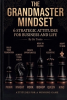 THE GRANDMASTER MINDSET: 6 Strategic Attitudes for Mastery in Business, Life, and Wealth | A Guide to Unconventional Strategy, Stealth, and Peak Performance Inspired by the Game of Kings B0H21K2X61 Book Cover