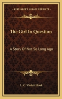 The Girl in Question: A Story of Not So Long Ago 1163272493 Book Cover