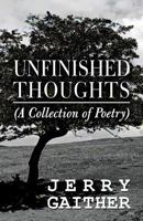 Unfinished Thoughts: (A Collection of Poetry) 1629070920 Book Cover