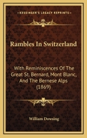 Rambles in Switzerland: With Reminiscences of the Great St. Bernard, Mont Blanc, and the Bernese Alps 1240921780 Book Cover