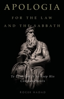 Apologia for the Law and the Sabbath : To Love God Is to Keep His Commandments 173320573X Book Cover