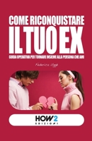 COME RICONQUISTARE IL TUO EX: Guida operativa per tornare insieme alla persona che ami (Italian Edition) 8899356378 Book Cover